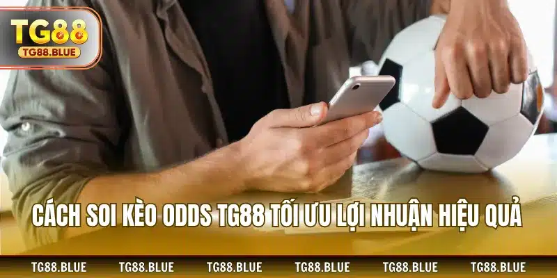 Cách soi kèo Odds TG88 tối ưu lợi nhuận hiệu quả