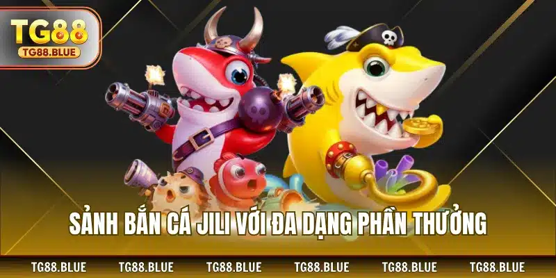 Sảnh bắn cá JILI với đa dạng phần thưởng